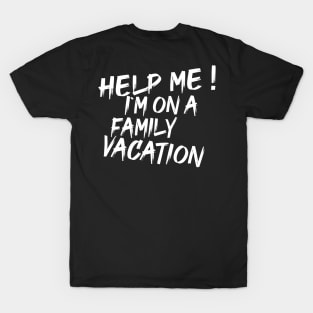 Hey Help Me! I'm On A Family Vacation T-Shirt